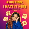 Adulting I Hate It Here Podcast artwork