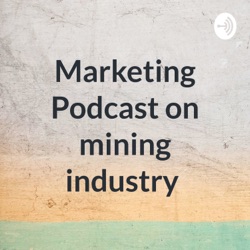 Marketing Podcast on mining industry 