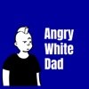 Angry White Dad Podcast artwork