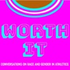 Worth It: Conversations on Race and Gender in Athletics artwork