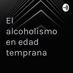 El alcoholismo en edad temprana 