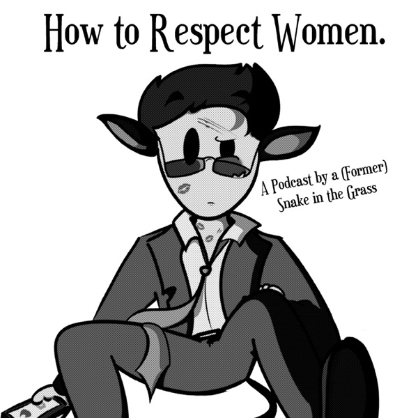 How to Respect Women: A Podcast by a (Former) Snake in the Grass Artwork