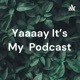 Yaaaay It's My Podcast