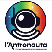 L’Antronauta - Podcast per l’Antropologia del Futuro - L’Antronauta