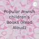 Popular Jewish children's Books (Read Aloud)