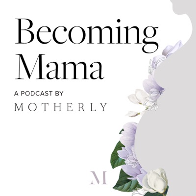 Becoming Mama™: A Pregnancy and Birth Podcast by Motherly Becoming Mama™: A Pregnancy and Birth Podcast by Motherly