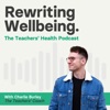 Rewriting Wellbeing: The Teachers' Health Podcast artwork