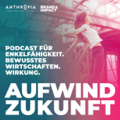 Aufwind Zukunft - Der Podcast für Zukunftsgestalter:innen - Brand & Impact by TAS Emotional Marketing, mit Dirk Sander und Oliver Kuschel von Anthropia