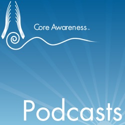 Core Awareness Podcasts