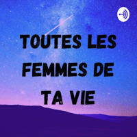 Toutes les femmes de ta vie podcast