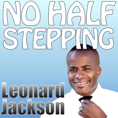 No Half Stepping with Leonard Jackson No Half Stepping with Leonard Jackson
