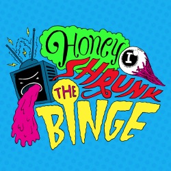 EP 34 Honey, We Shrunk “The Binge”!