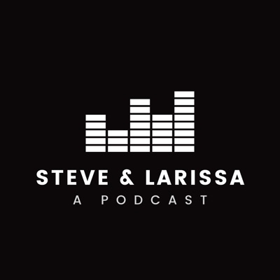 Steve and Larissa - a Podcast