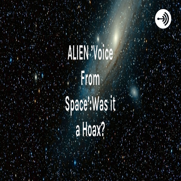 ALIEN 'Voice From Space':Was it a Hoax? Artwork