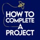 How to Complete a Project