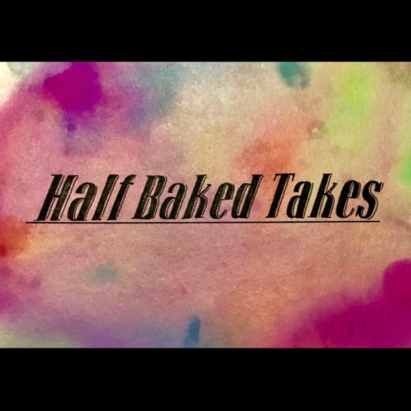 Half Baked Takes Artwork