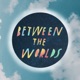 Between the Worlds Podcast