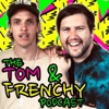 The Tom and Frenchy Podcast