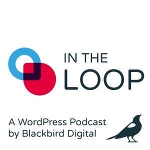 In The Loop: A WordPress Podcast by Blackbird Digital