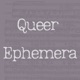 Queer Ephemera