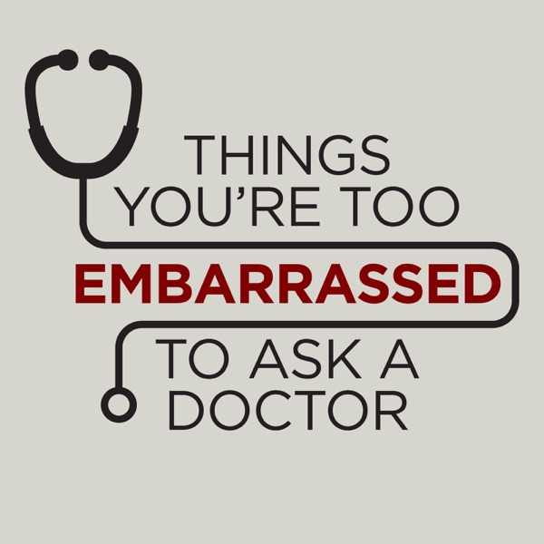 Things You're Too Embarrassed To Ask A Doctor