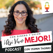Con Dinero y Salud ¡Así­ Vivo Mejor! Podcast con Yezmin Thomas. - Yezmin Thomas