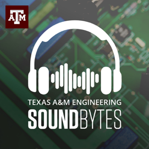 Texas A&M Engineering SoundBytes podcast