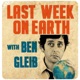 Last Week on Earth with Ben Gleib