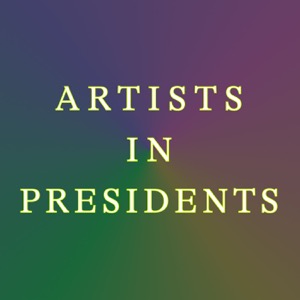 Artists In Presidents: Transmissions to Power