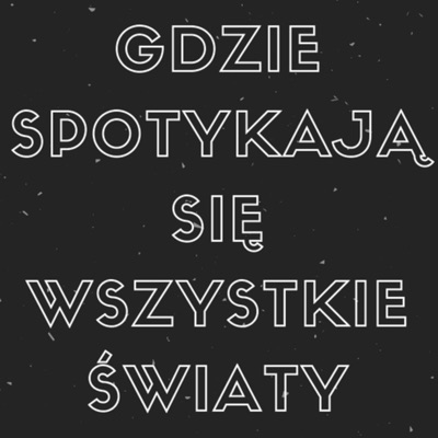 Gdzie spotykają się wszystkie światy Gdzie spotykają się wszystkie światy