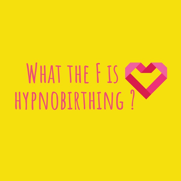 What the F is Hypnobirthing?