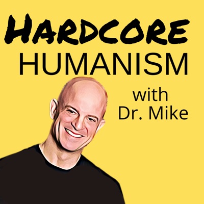 Hardcore Humanism with Dr. Mike Hardcore Humanism with Dr. Mike