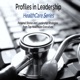Profiles in Leadership -  HealthCare Series