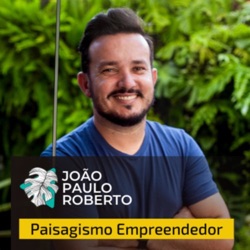 Paisagismo Empreendedor | João Paulo Roberto