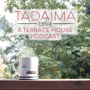 Tadaima: A Terrace House Podcast