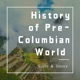 The History Podcast of the Pre-Columbian World