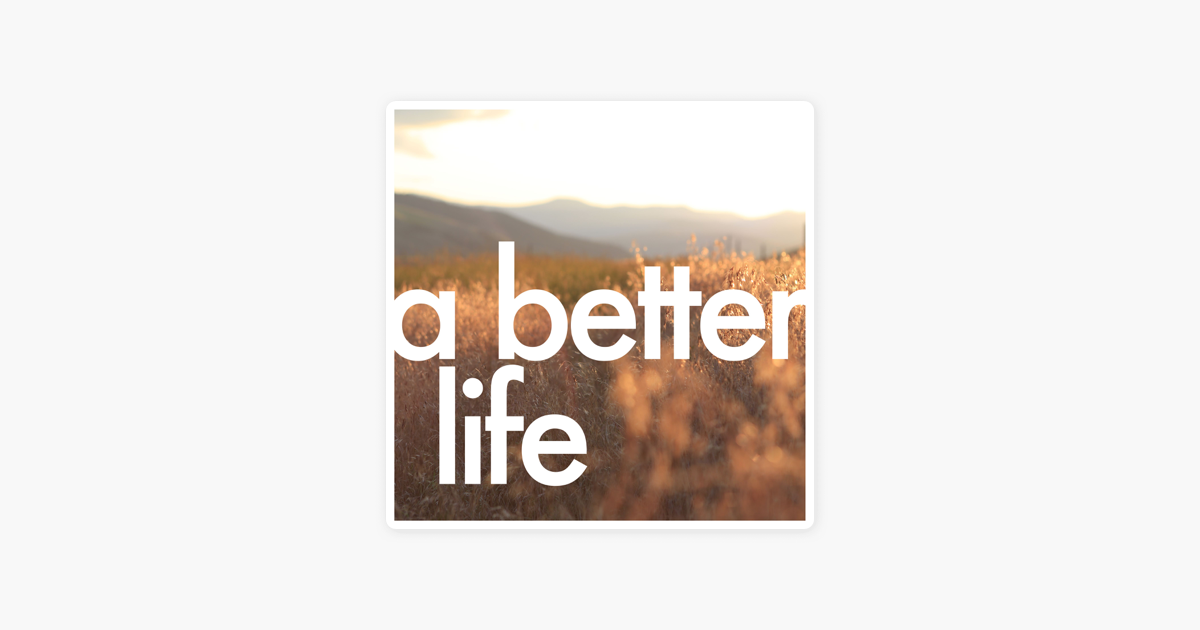 ‎a Better Life On Apple Podcasts