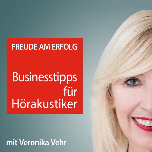 Freude am Erfolg: Businesstipps für Hörakustiker mit Veronika Vehr