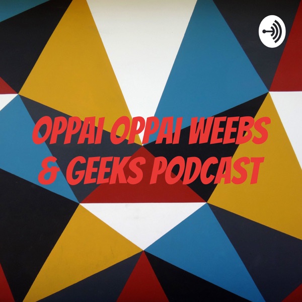 Oppai Oppai Weebs & Geeks Podcast Artwork
