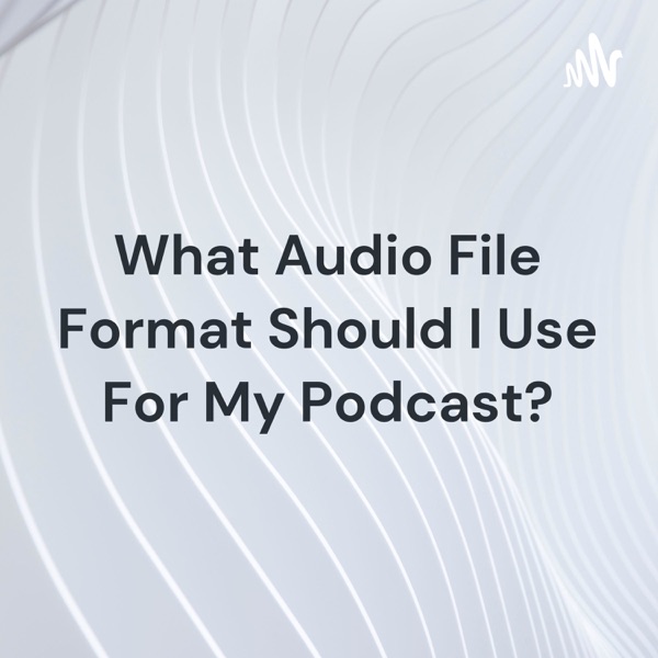 What Audio File Format Should I Use For My Podcast? Artwork