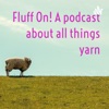 Fluff On! A podcast about all things yarn artwork