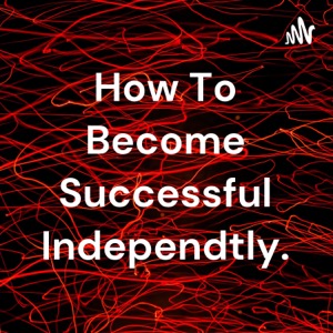 How To Become Successful Independtly.