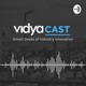 Vidyacast: Smart Doses of Industry Innovation 