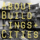 About Buildings + Cities