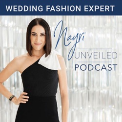 Nayri Unveiled Podcast - Wedding Fashion Expert