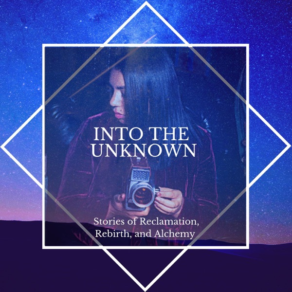 Into the Unknown: Stories of Reclamation, Rebirth, and Alchemy Artwork