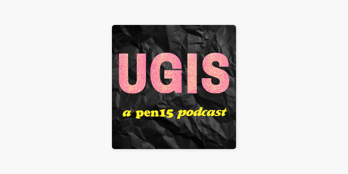 ‎ugis A Pen15 Podcast On Apple Podcasts