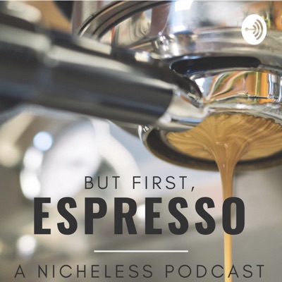 But First, Espresso: A Nichless Podcast