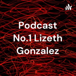 Podcast No.1 Lizeth Gonzalez