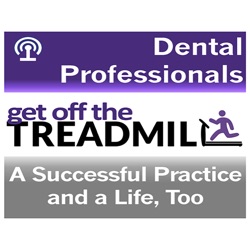 Get Off the Dental Treadmill Podcast: Great Dentistry by Dentists Who Lead